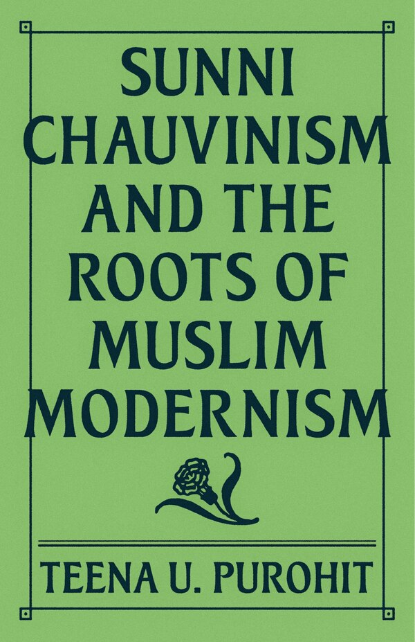 Sunni Chauvinism And The Roots Of Muslim Modernism by Teena U. Purohit, Hardcover | Indigo Chapters