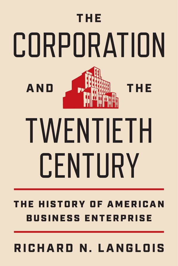 The Corporation and the Twentieth Century by Richard N. Langlois, Paperback | Indigo Chapters