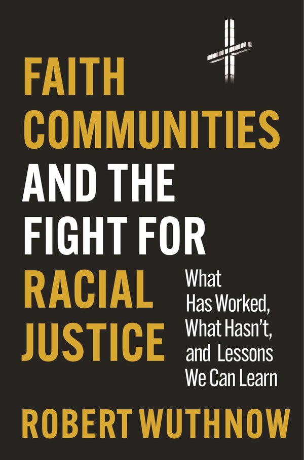 Faith Communities and the Fight for Racial Justice by Robert Wuthnow, Hardcover | Indigo Chapters