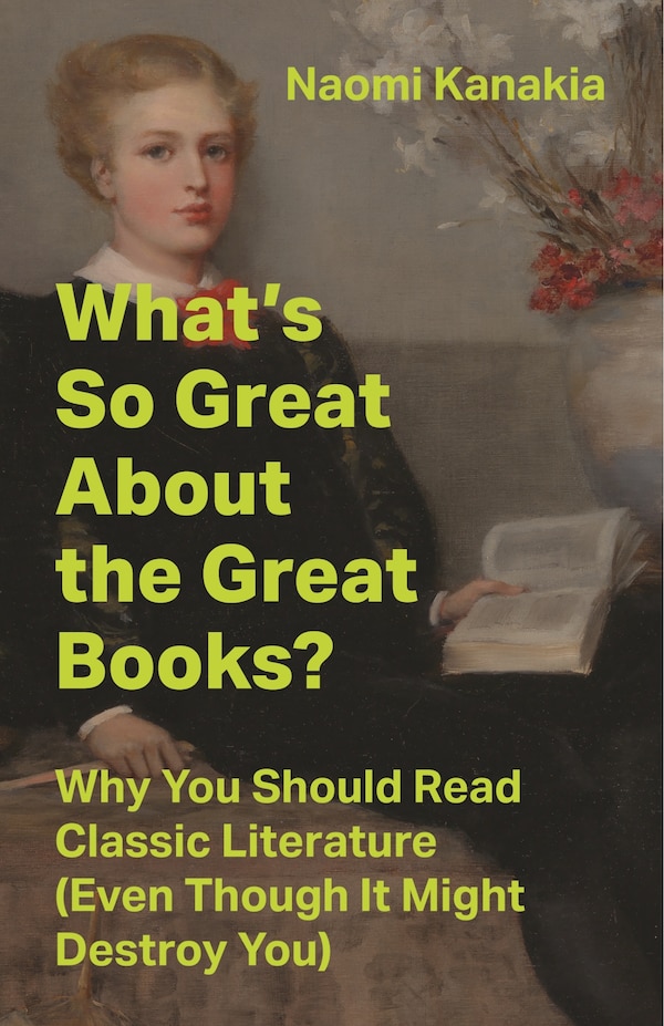 What's So Great About the Great Books? by Naomi Kanakia, Hardcover | Indigo Chapters