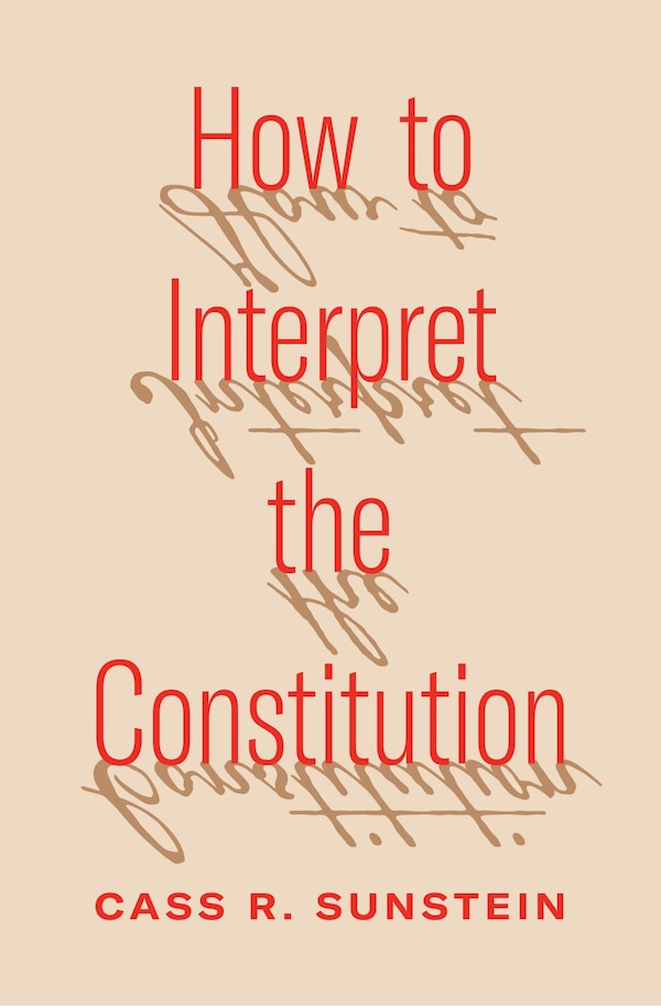 How to Interpret the Constitution by Cass R. Sunstein, Paperback | Indigo Chapters
