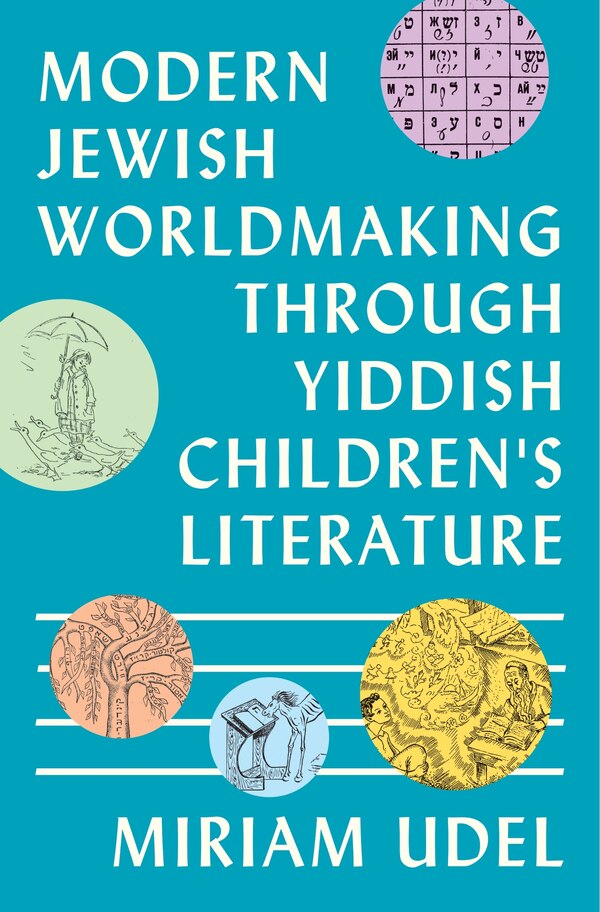 Modern Jewish Worldmaking Through Yiddish Children's Literature by Miriam Udel, Hardcover | Indigo Chapters