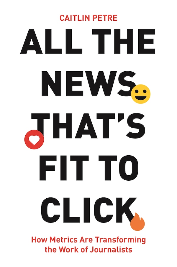 All the News That’s Fit to Click by Caitlin Petre, Paperback | Indigo Chapters