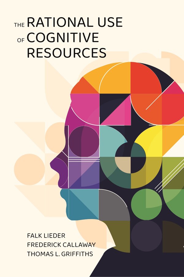 The Rational Use of Cognitive Resources by Falk Lieder, Paperback | Indigo Chapters
