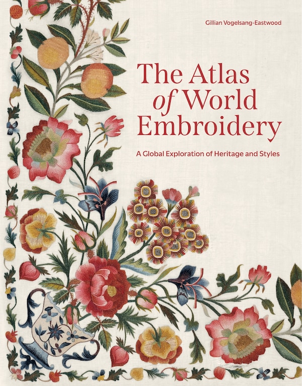The Atlas of World Embroidery by Gillian Vogelsang-Eastwood, Hardcover | Indigo Chapters