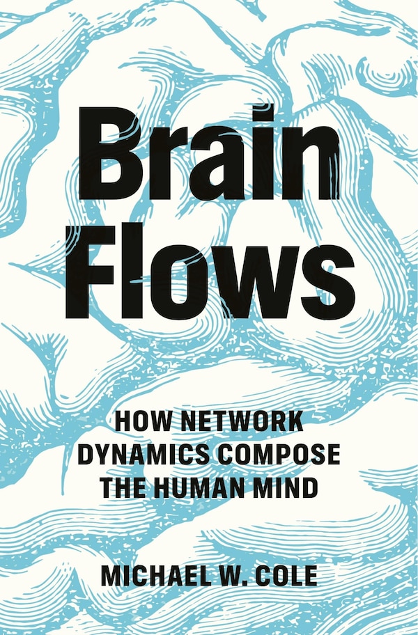 Brain Flows by Michael W. Cole, Hardcover | Indigo Chapters
