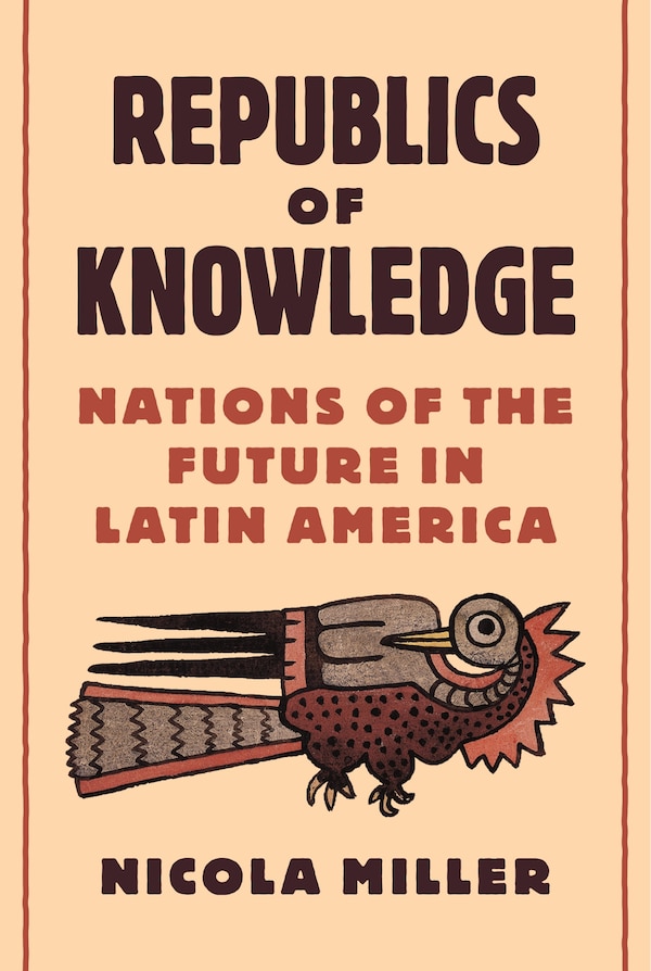 Republics of Knowledge by Nicola Miller, Paperback | Indigo Chapters
