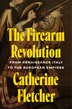 The Firearm Revolution by Catherine Fletcher, Hardcover | Indigo Chapters