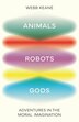 Animals Robots Gods by Webb Keane, Paperback | Indigo Chapters