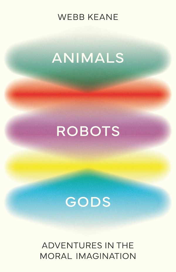 Animals Robots Gods by Webb Keane, Paperback | Indigo Chapters