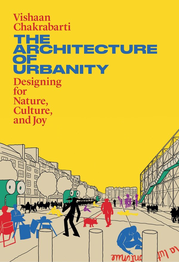 The Architecture of Urbanity by Vishaan Chakrabarti, Paperback | Indigo Chapters