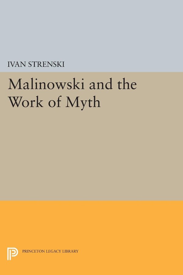 Malinowski and the Work of Myth by Ivan Strenski, Paperback | Indigo Chapters