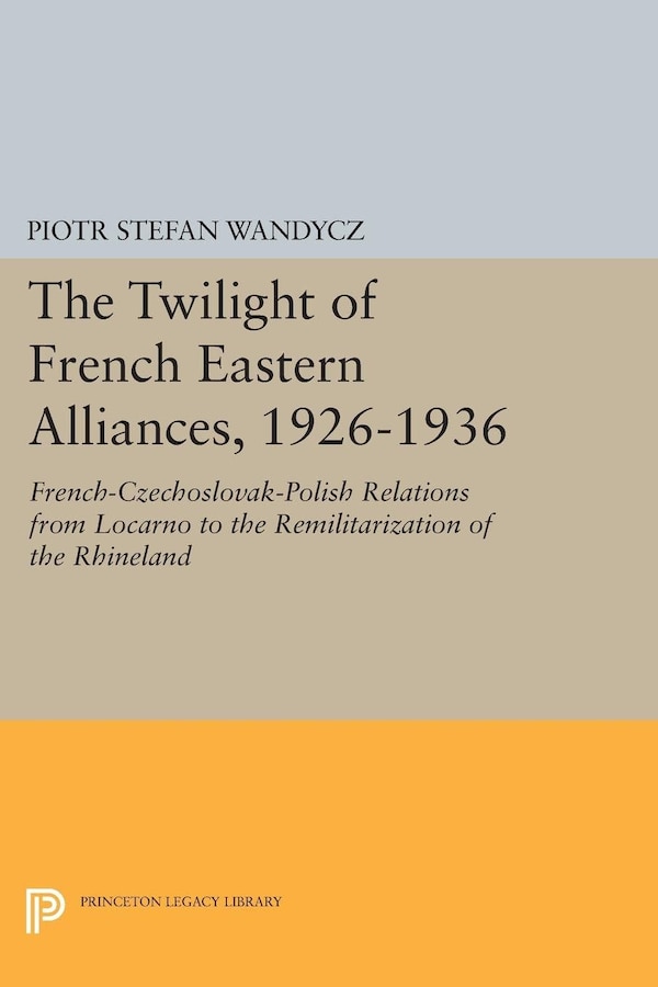 The Twilight of French Eastern Alliances 1926-1936 by Piotr Stefan Wandycz, Paperback | Indigo Chapters