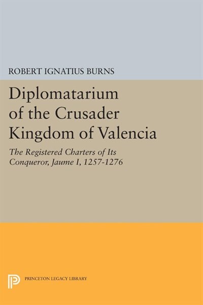 Diplomatarium of the Crusader Kingdom of Valencia by Robert Ignatius Burns, Paperback | Indigo Chapters