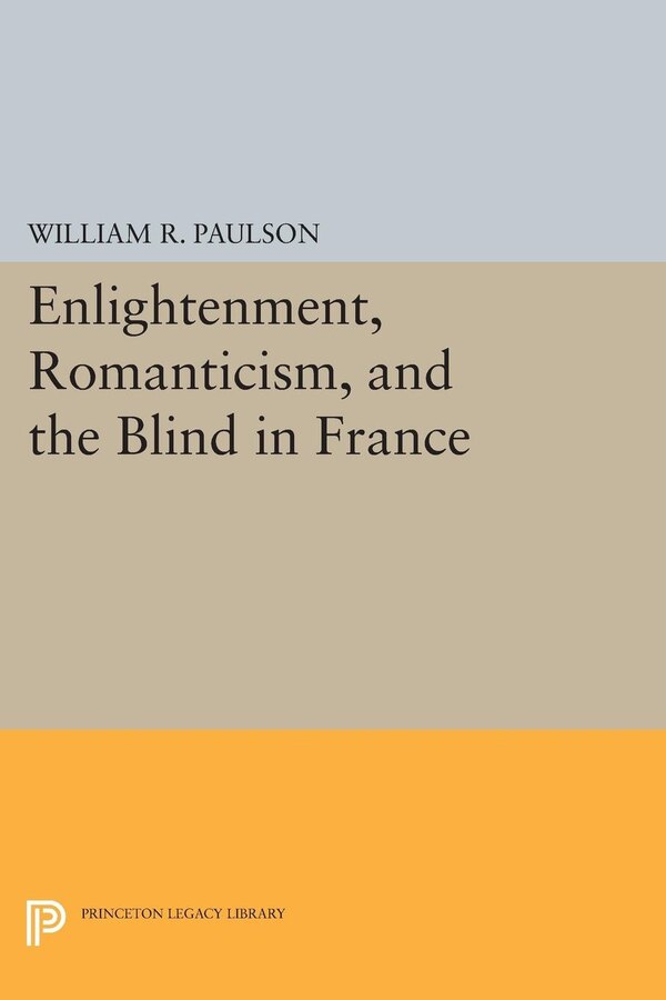 Enlightenment Romanticism and the Blind in France by William R. Paulson, Paperback | Indigo Chapters