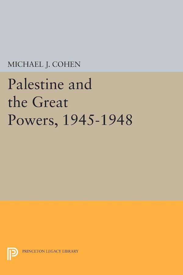 Palestine and the Great Powers 1945-1948 by Michael J. Cohen