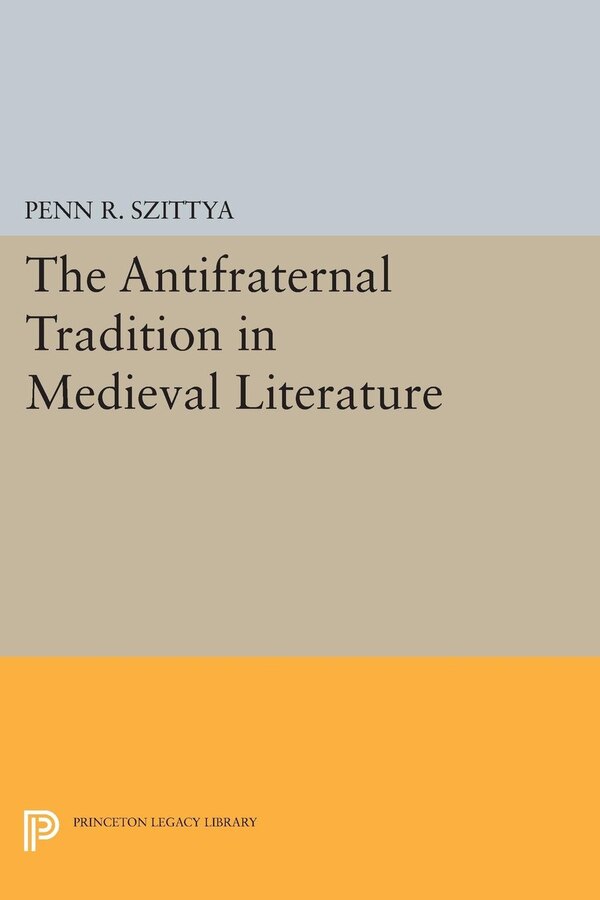 The Antifraternal Tradition in Medieval Literature by Penn R. Szittya, Paperback | Indigo Chapters