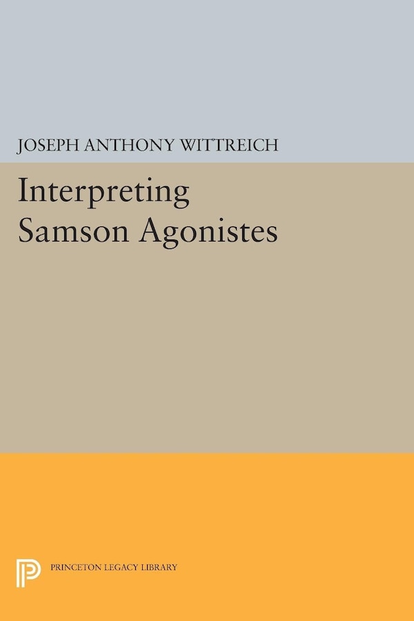 Interpreting SAMSON AGONISTES by Joseph Anthony Wittreich, Paperback | Indigo Chapters