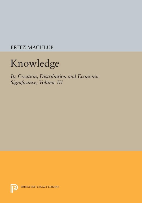 Knowledge: Its Creation Distribution and Economic Significance Volume III by Fritz Machlup