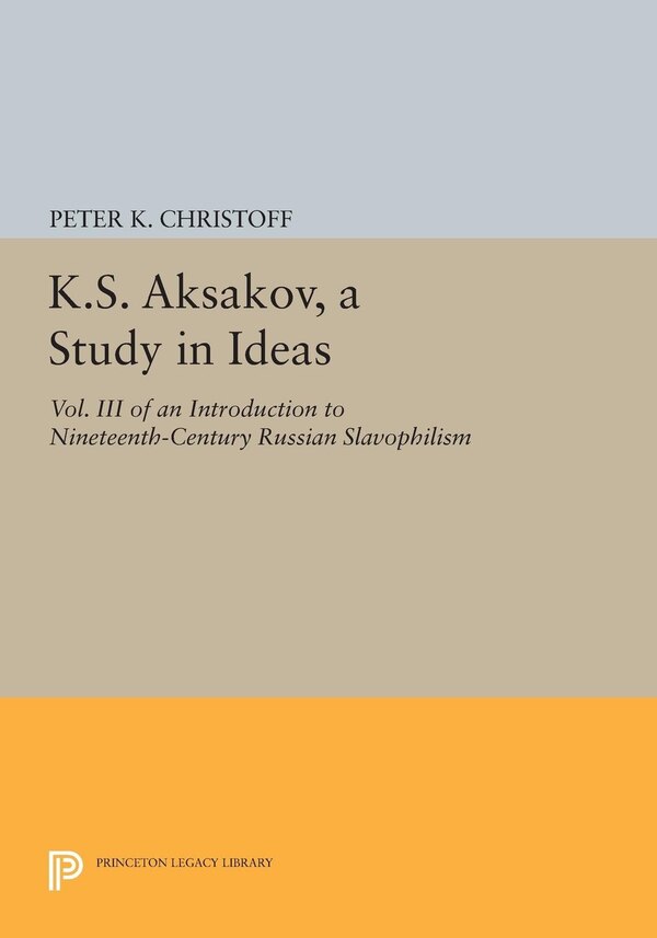 K.S. Aksakov A Study in Ideas Vol. III by Peter K. Christoff, Paperback | Indigo Chapters