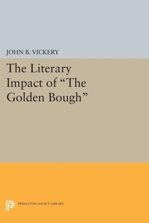 The Literary Impact Of The Golden Bough by John B Vickery