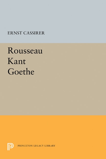 Rousseau-Kant-Goethe by Ernst Cassirer, Paperback | Indigo Chapters