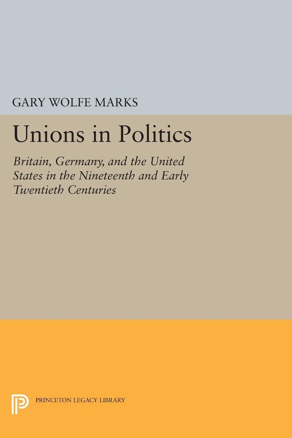 Unions in Politics by Gary Wolfe Marks, Hardcover | Indigo Chapters