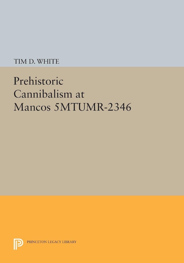 Prehistoric Cannibalism at Mancos 5MTUMR-2346 by Tim D. White, Hardcover | Indigo Chapters