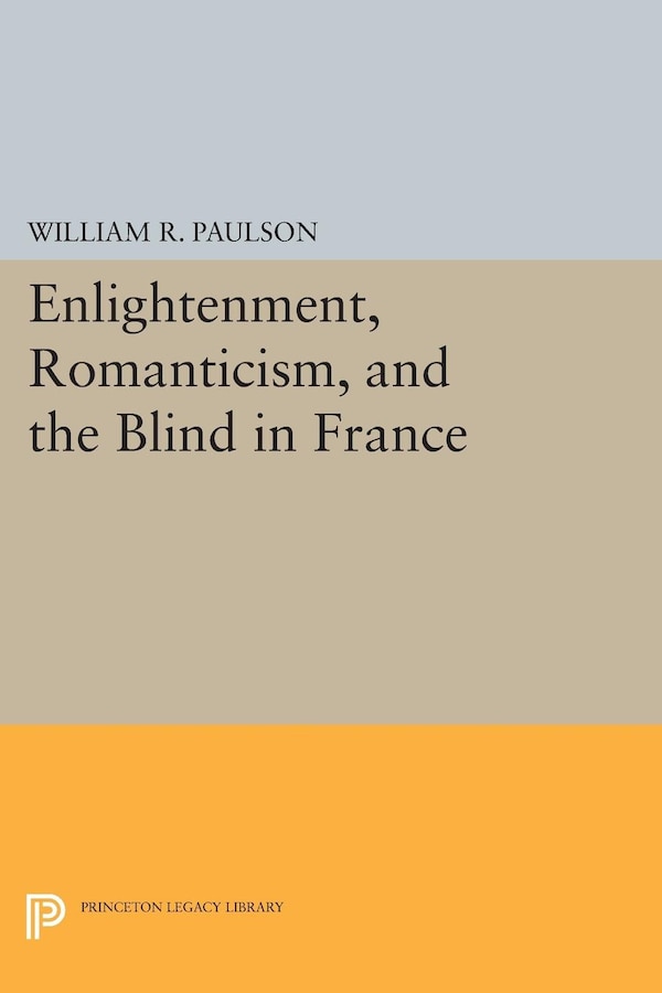 Enlightenment Romanticism and the Blind in France by William R. Paulson, Hardcover | Indigo Chapters