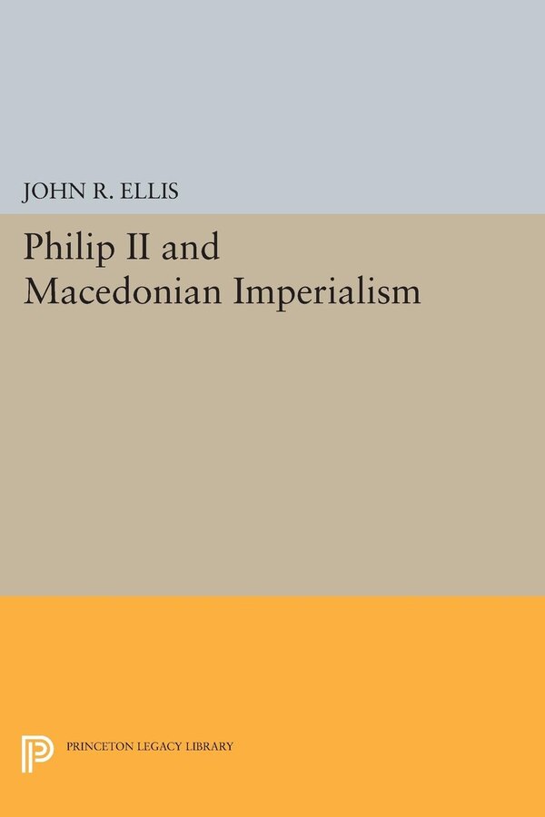 Philip II and Macedonian Imperialism by John R. Ellis, Hardcover | Indigo Chapters