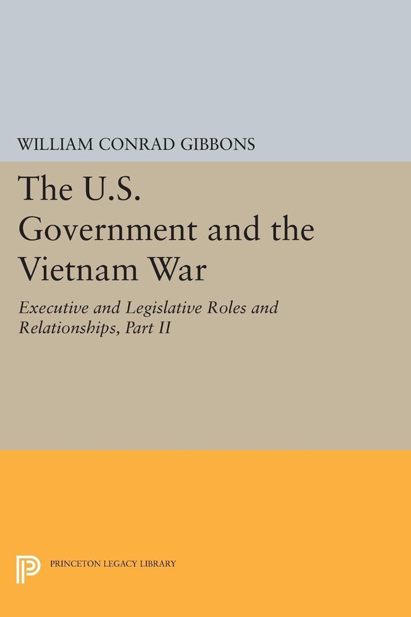 The U.S. Government and the Vietnam War: Executive and Legislative Roles and Relationships Part II by William Conrad Gibbons, Hardcover