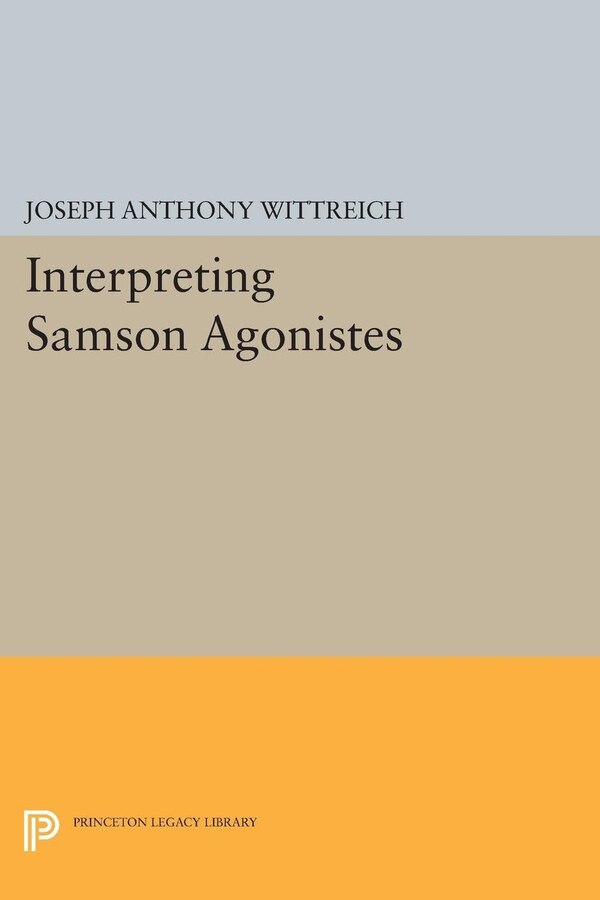 Interpreting SAMSON AGONISTES by Joseph Anthony Wittreich, Hardcover | Indigo Chapters