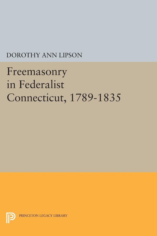 Freemasonry in Federalist Connecticut 1789-1835 by Dorothy Ann Lipson, Hardcover | Indigo Chapters
