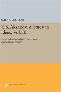 K.S. Aksakov A Study in Ideas Vol. III by Peter K. Christoff, Hardcover | Indigo Chapters