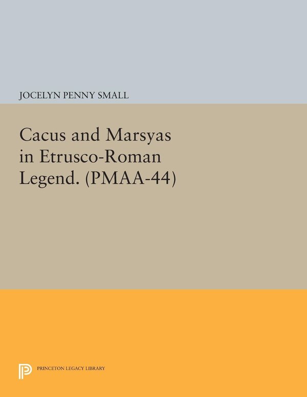 Cacus and Marsyas in Etrusco-Roman Legend. (PMAA-44) Volume 44 by Jocelyn Penny Small, Hardcover | Indigo Chapters
