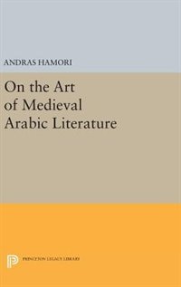 On the Art of Medieval Arabic Literature by Andras Hamori, Hardcover | Indigo Chapters