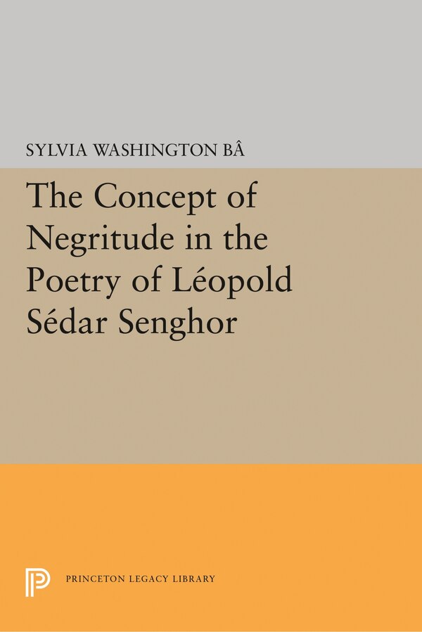 The Concept of Negritude in the Poetry of Leopold Sedar Senghor by Sylvia Washington Ba, Hardcover | Indigo Chapters