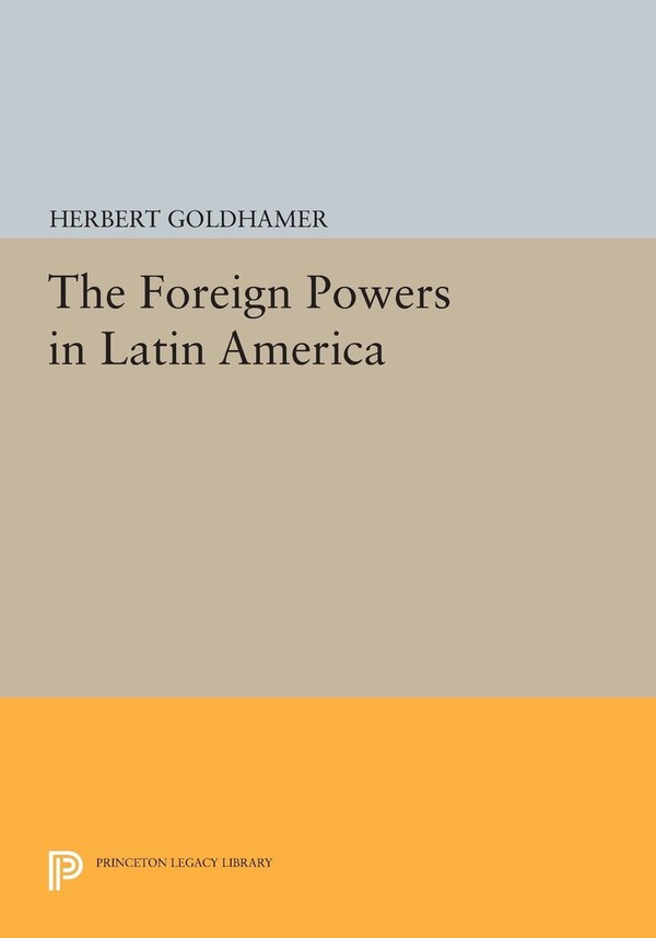 The Foreign Powers in Latin America by Herbert Goldhamer, Hardcover | Indigo Chapters