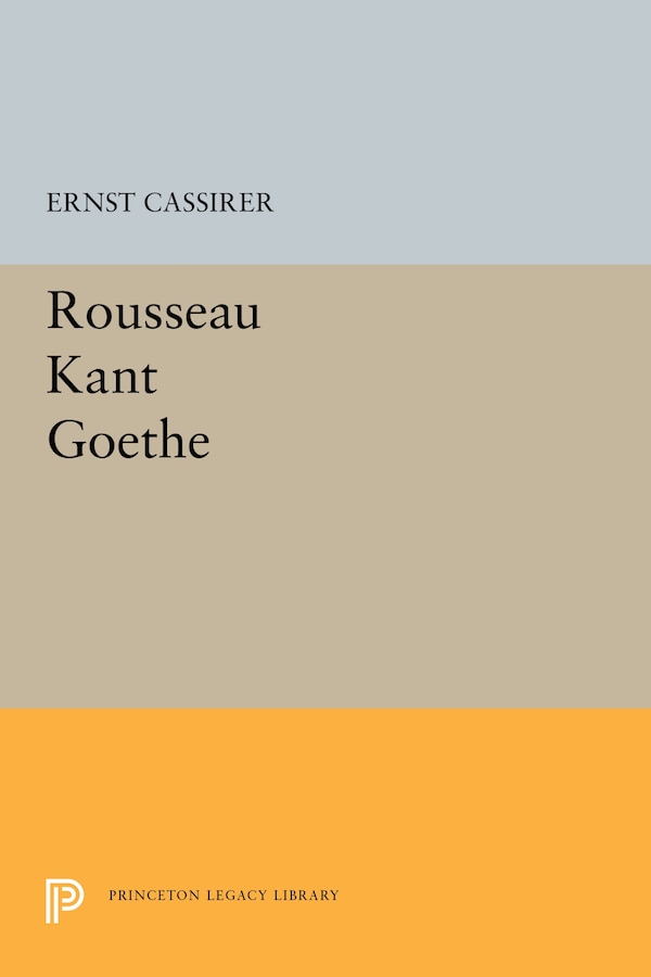 Rousseau-Kant-Goethe by Ernst Cassirer, Hardcover | Indigo Chapters