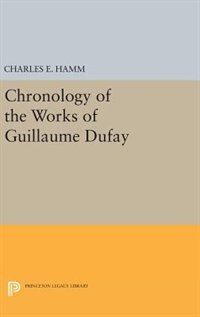 Chronology of the Works of Guillaume Dufay by Charles Edward Hamm, Hardcover | Indigo Chapters