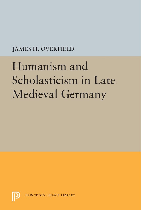 Humanism And Scholasticism In Late Medieval Germany by James H. Overfield, Hardcover | Indigo Chapters