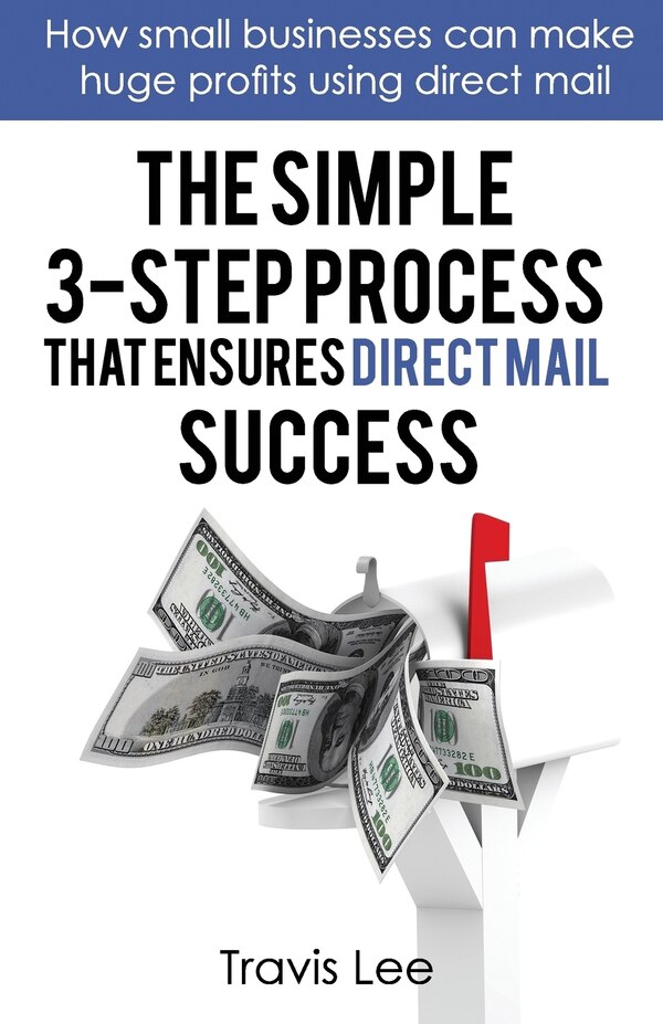 The Simple 3-Step Process That Ensures Direct Mail Success by Travis Lee, Paperback | Indigo Chapters