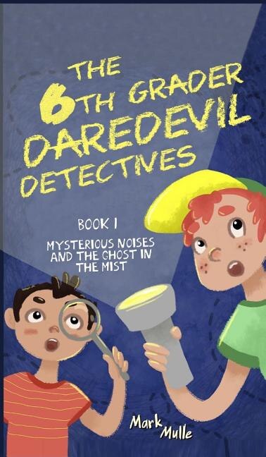 The 6th Grader Daredevil Detectives (Book 1) by Mark Mulle, Hardcover | Indigo Chapters