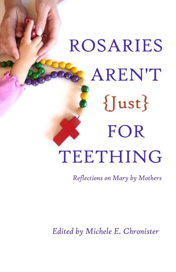 Rosaries Aren't Just For Teething by Michele E Chronister, Paperback | Indigo Chapters