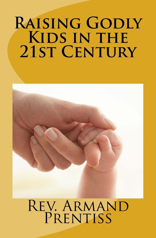 Raising Godly Kids in the 21st Century by Armand Prentiss, Paperback | Indigo Chapters