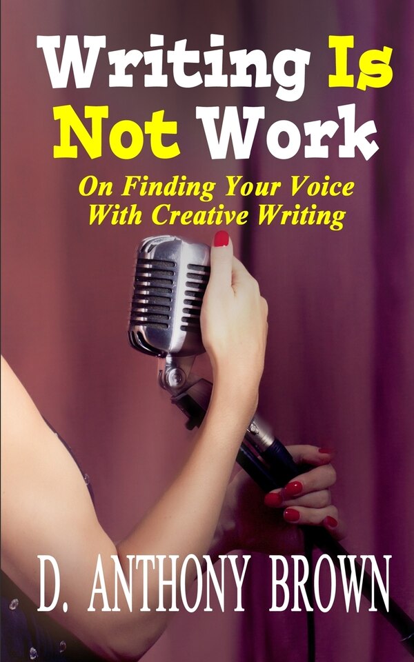 Writing Is Not Work by D Anthony Brown, Paperback | Indigo Chapters