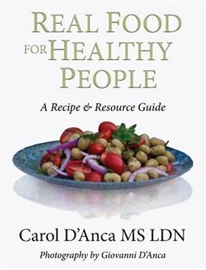 Real Food for Healthy People by Carol D'Anca, Hardcover | Indigo Chapters