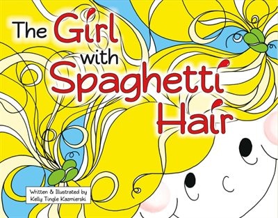 The Girl With Spaghetti Hair by Kelly Tingle Kazmierski, Hardcover | Indigo Chapters