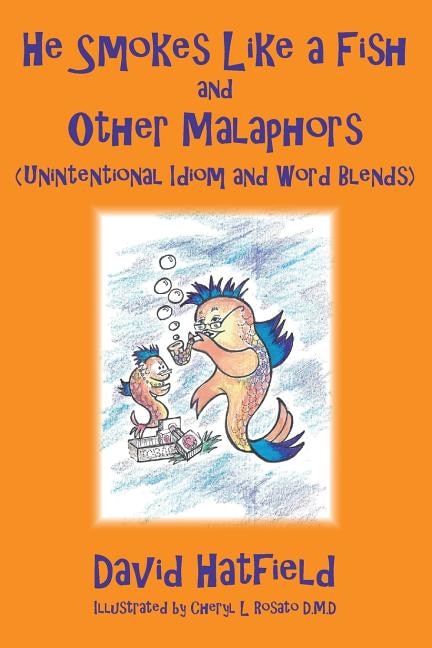 He Smokes Like a Fish and Other Malaphors (Unintentional Idiom and Word Blends) by David Hatfield, Paperback | Indigo Chapters