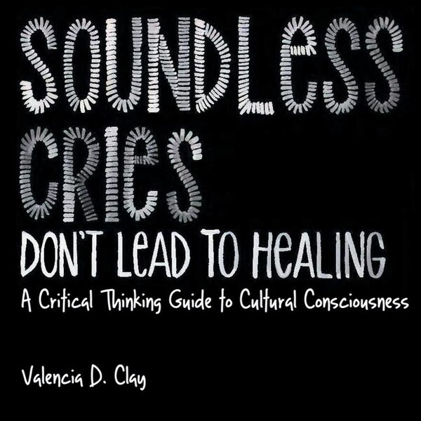 Soundless Cries Don't Lead to Healing by Valencia D Clay, Paperback | Indigo Chapters